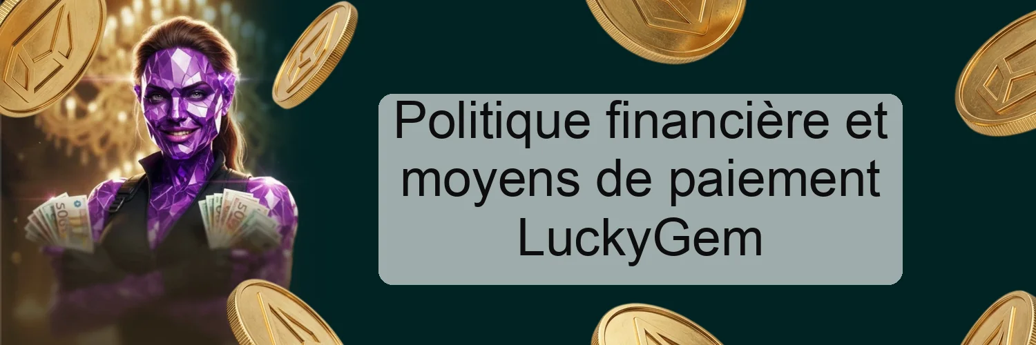Politique financière et moyens de paiement LuckyGem
